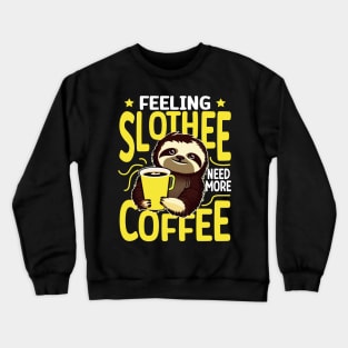 Feeling Slothee Need More Coffee - Funny Sloth and Coffee Lover Crewneck Sweatshirt